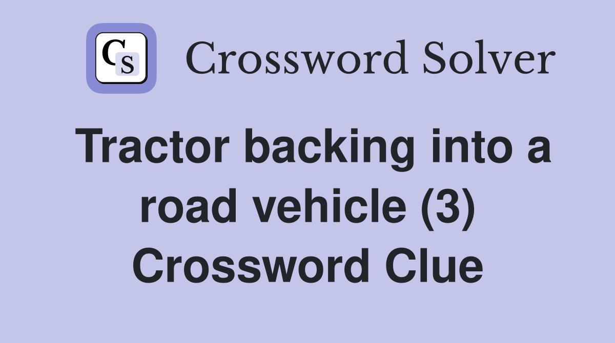 Tractor backing into a road vehicle (3) Crossword Clue