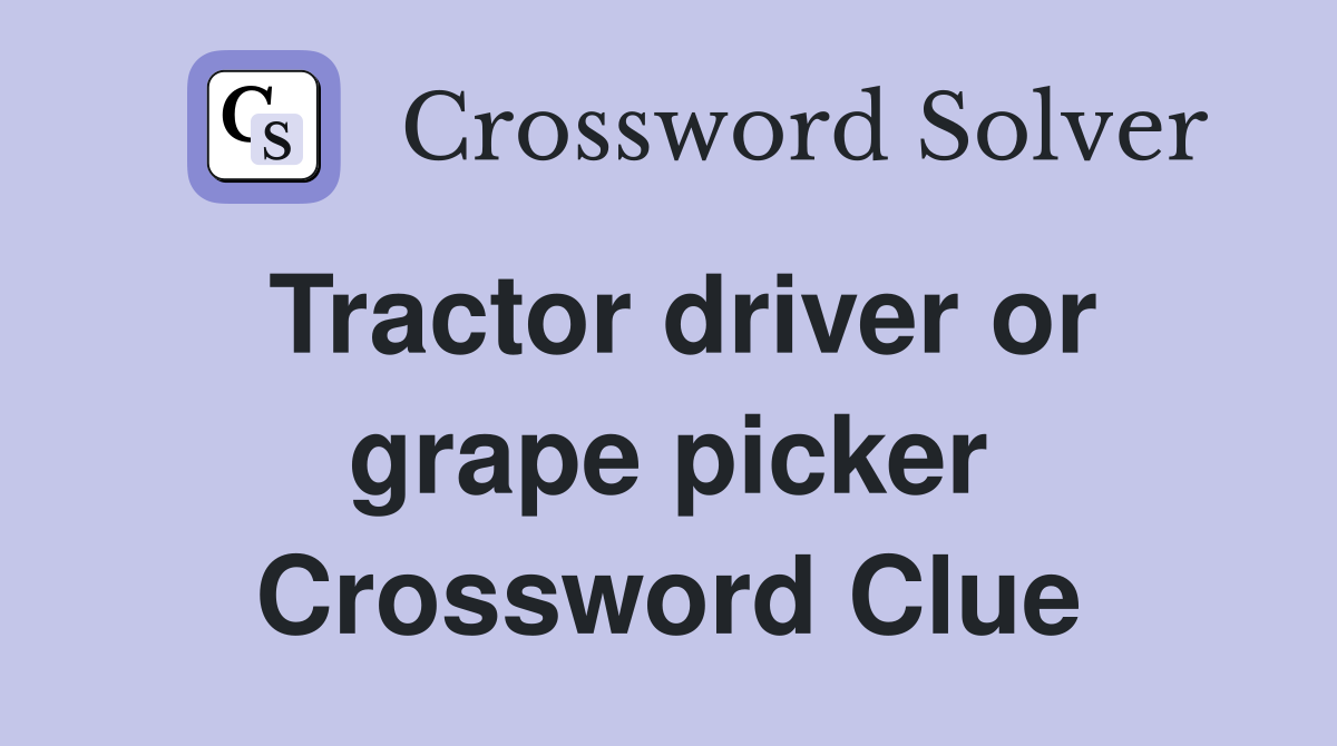 Tractor driver or grape picker Crossword Clue