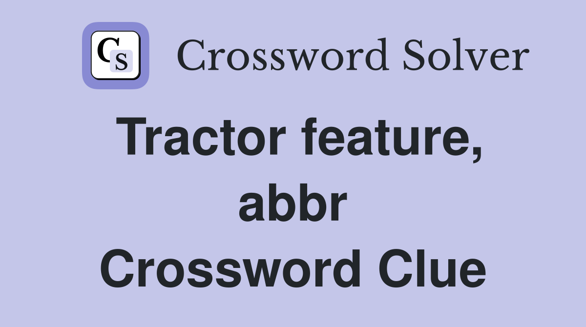 Tractor feature, abbr Crossword Clue