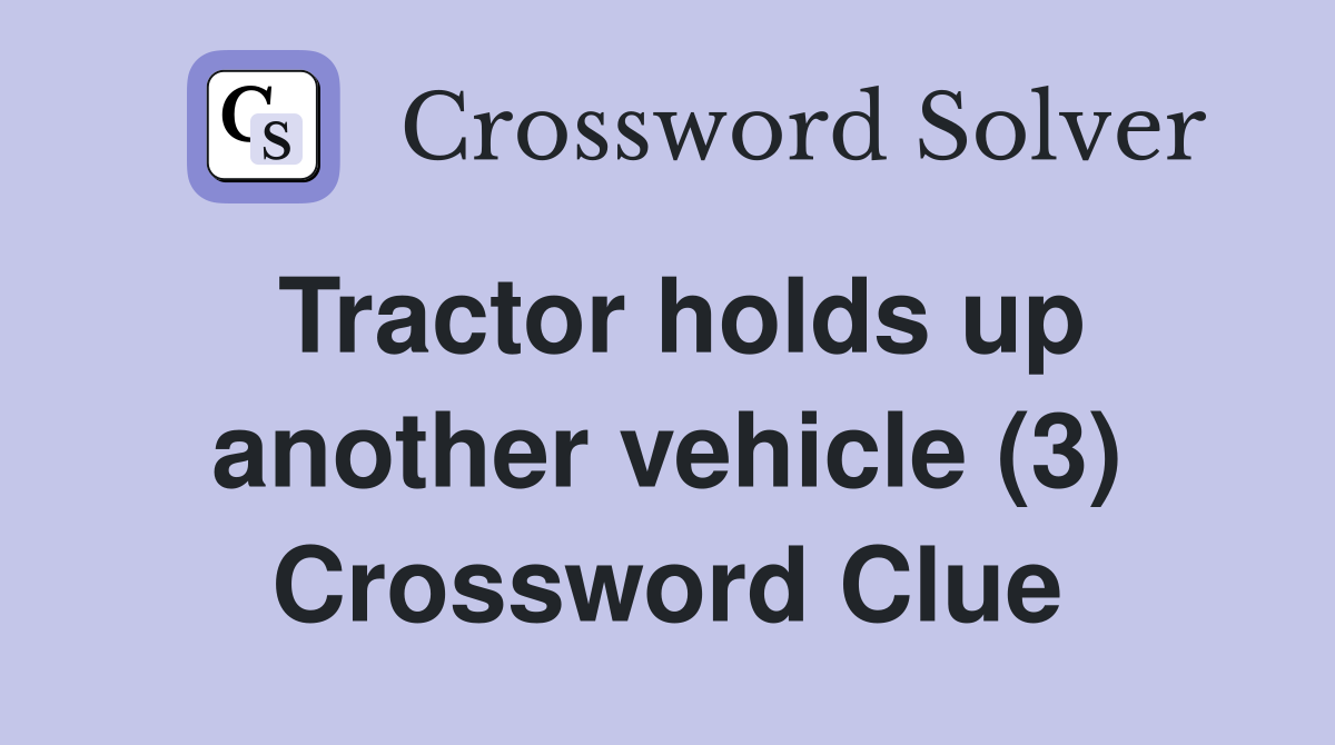 Tractor holds up another vehicle (3) Crossword Clue
