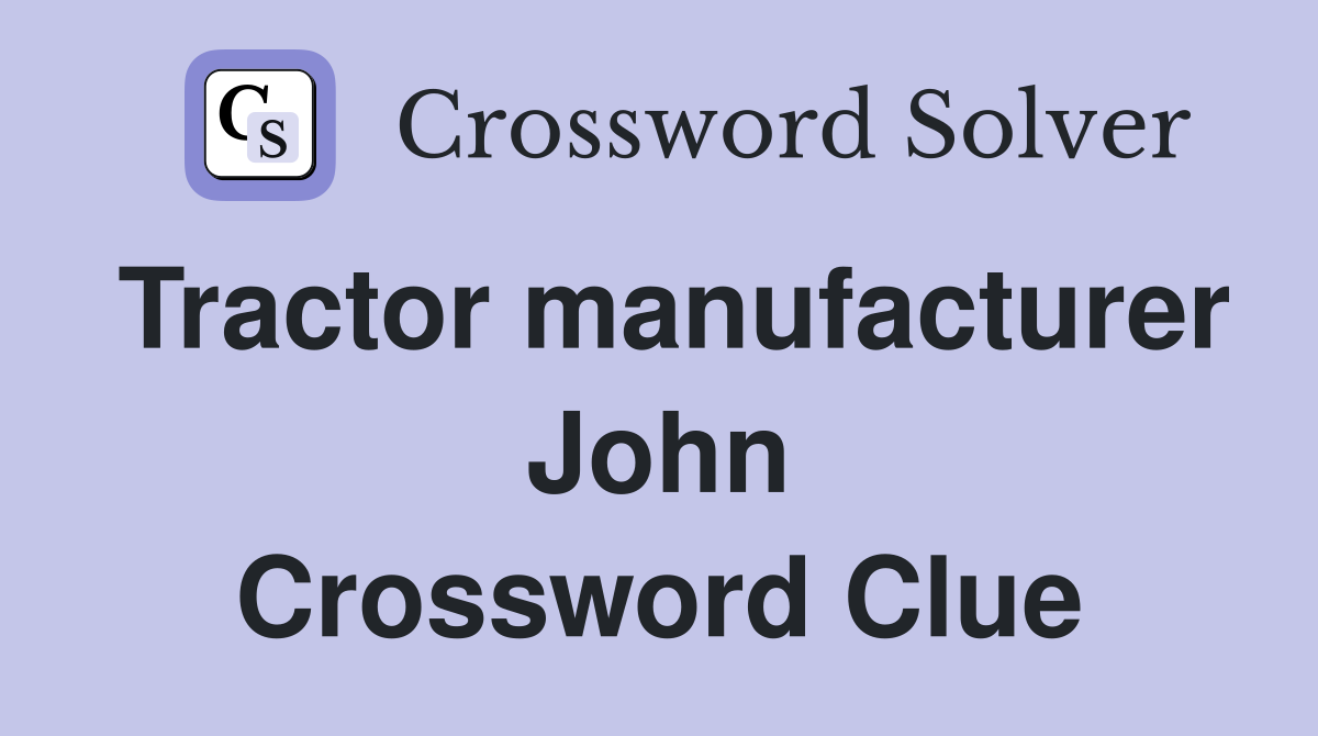 Tractor manufacturer John Crossword Clue