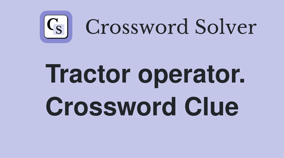 Tractor operator. Crossword Clue