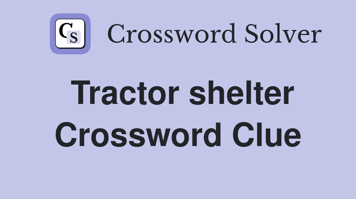 Tractor shelter Crossword Clue