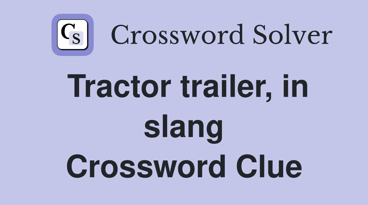Tractor trailer, in slang Crossword Clue