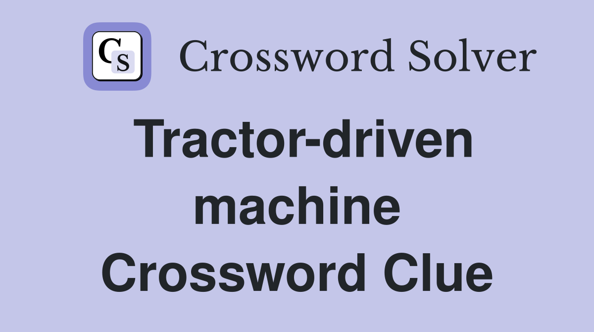 Tractor-driven machine Crossword Clue