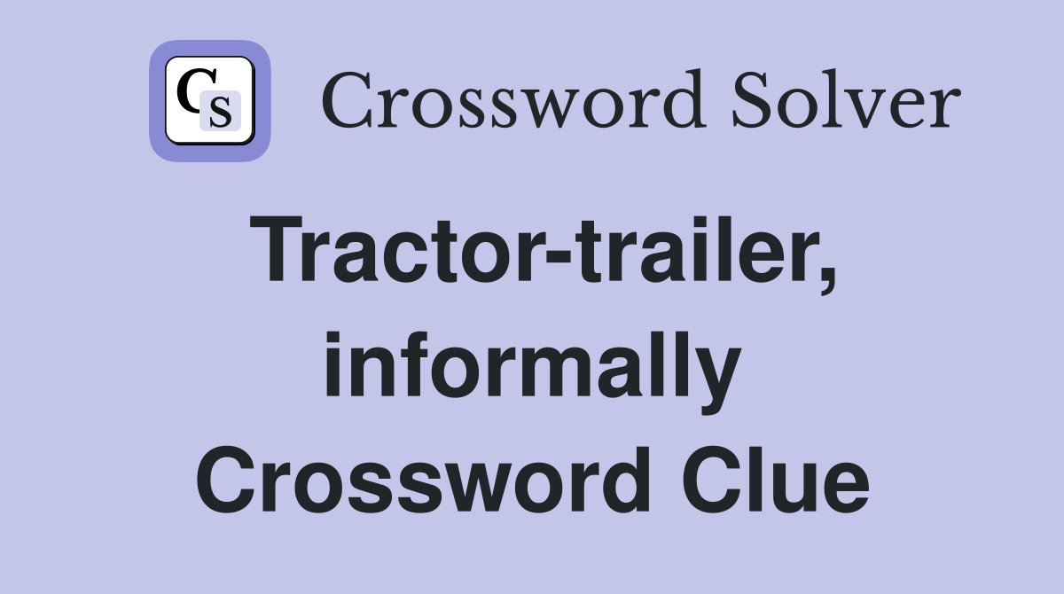 Tractor-trailer, informally Crossword Clue