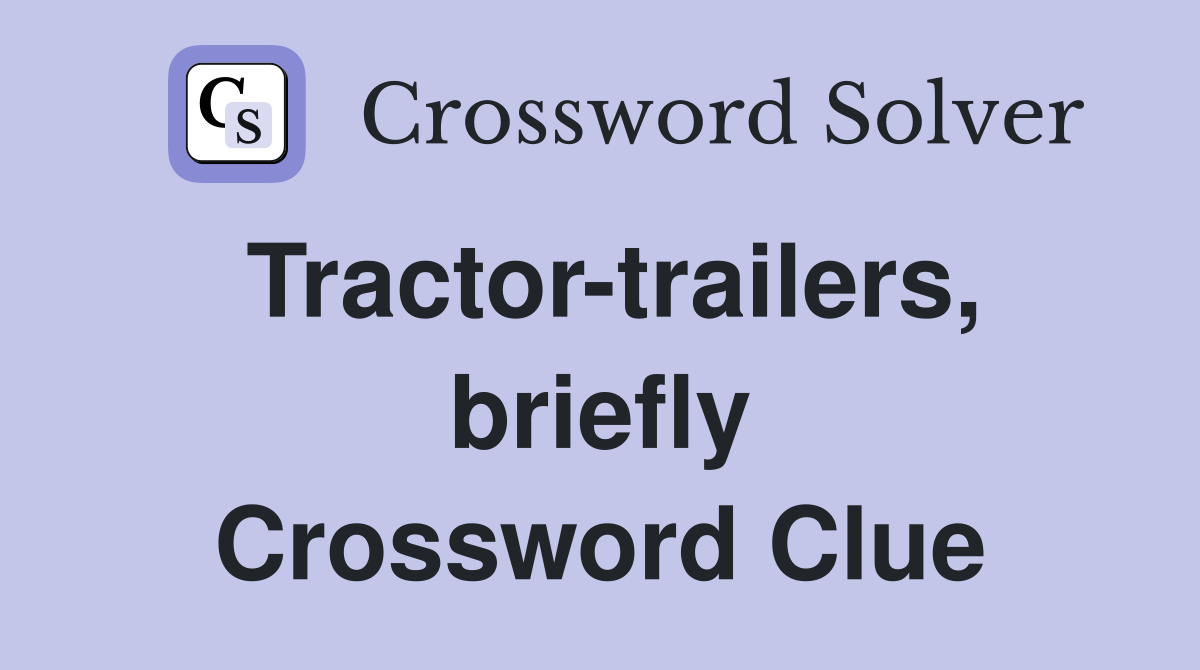 Tractor-trailers, briefly Crossword Clue
