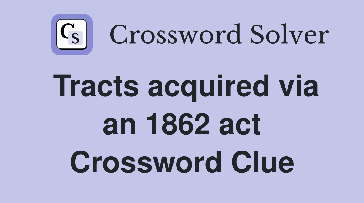 Tracts acquired via an 1862 act Crossword Clue