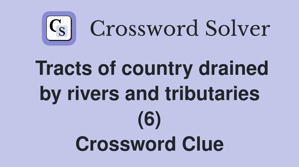 Tracts of country drained by rivers and tributaries (6) Crossword Clue