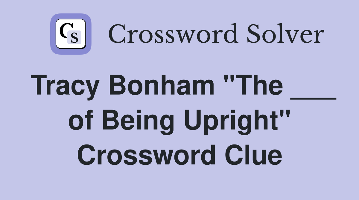 Tracy Bonham "The ___ of Being Upright" Crossword Clue