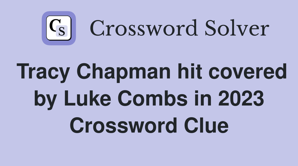 Tracy Chapman hit covered by Luke Combs in 2023 Crossword Clue