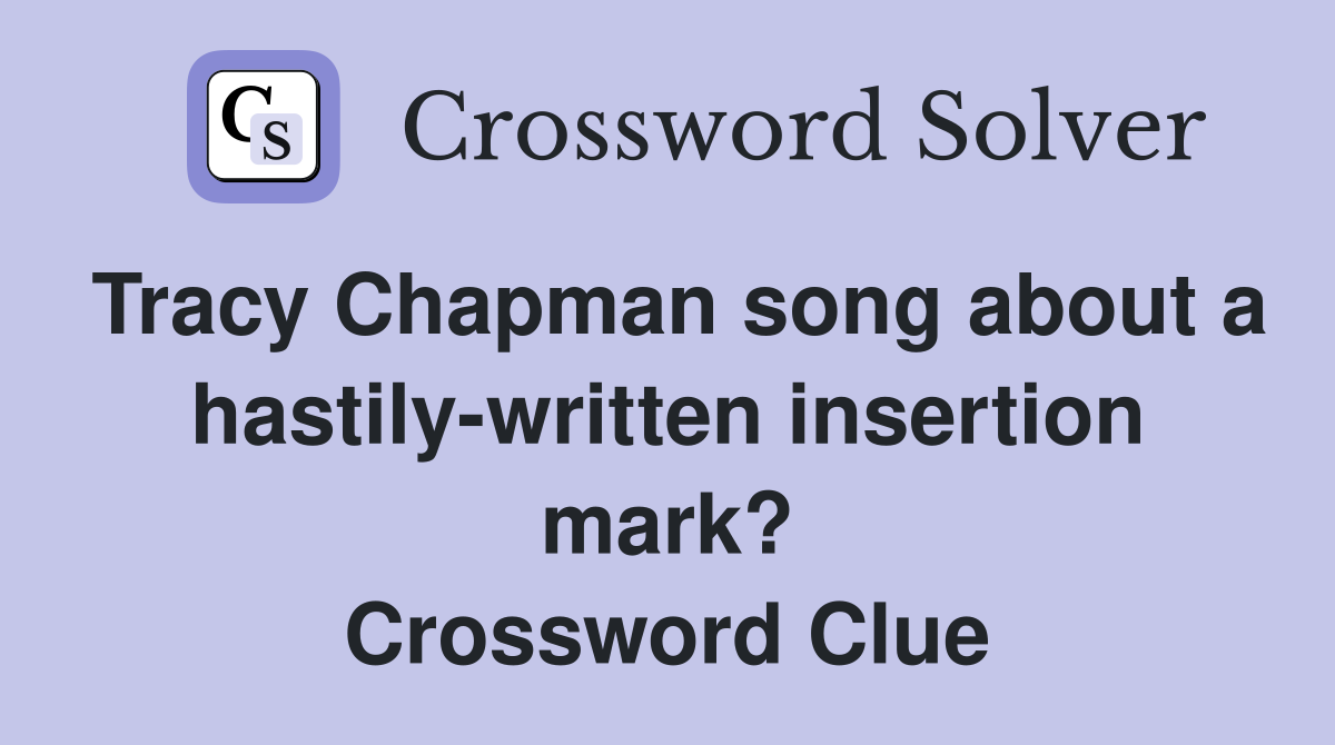 Tracy Chapman song about a hastily-written insertion mark? Crossword Clue