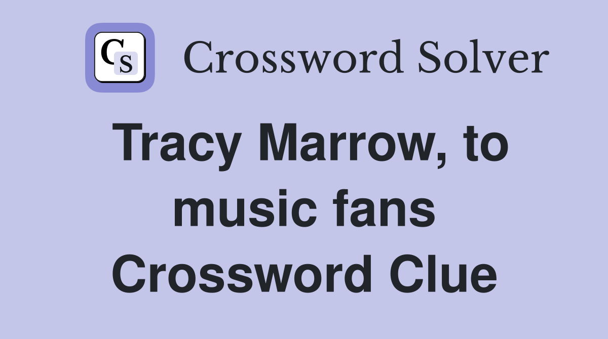 Tracy Marrow, to music fans Crossword Clue