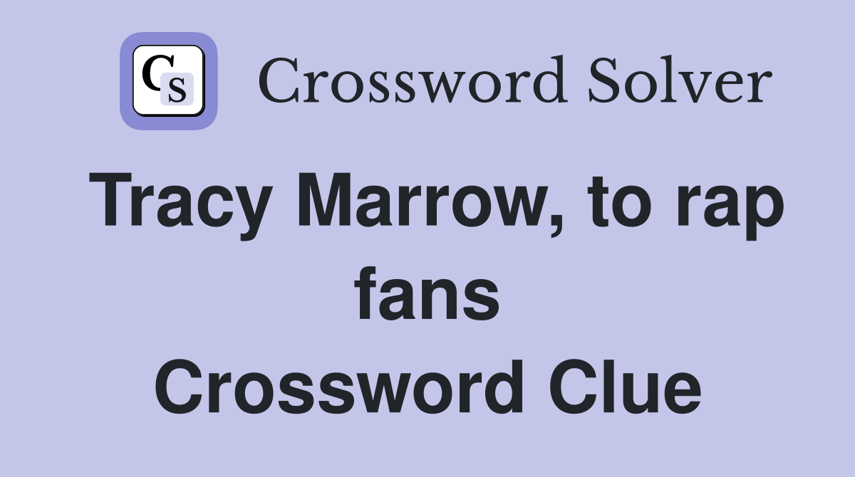 Tracy Marrow, to rap fans Crossword Clue