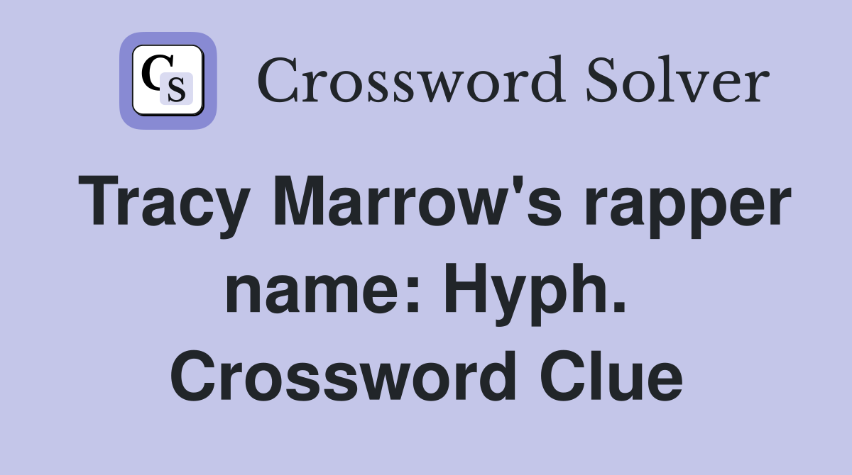 Tracy Marrow's rapper name: Hyph. Crossword Clue