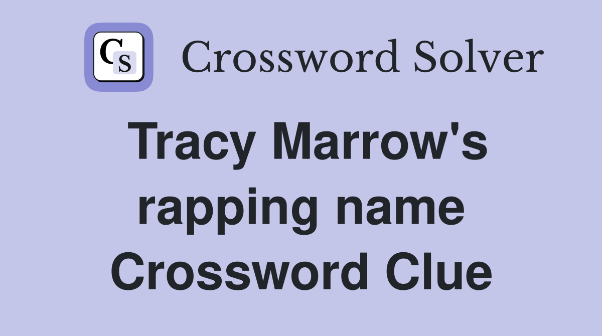 Tracy Marrow's rapping name Crossword Clue