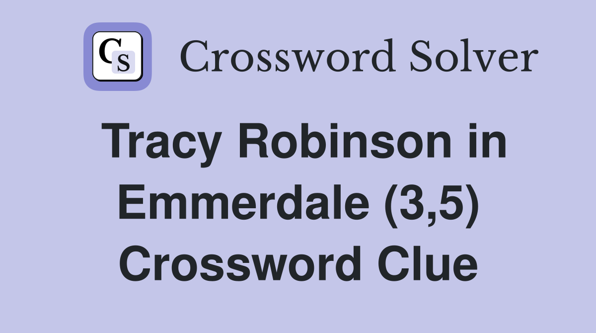 Tracy Robinson in Emmerdale (3,5) Crossword Clue