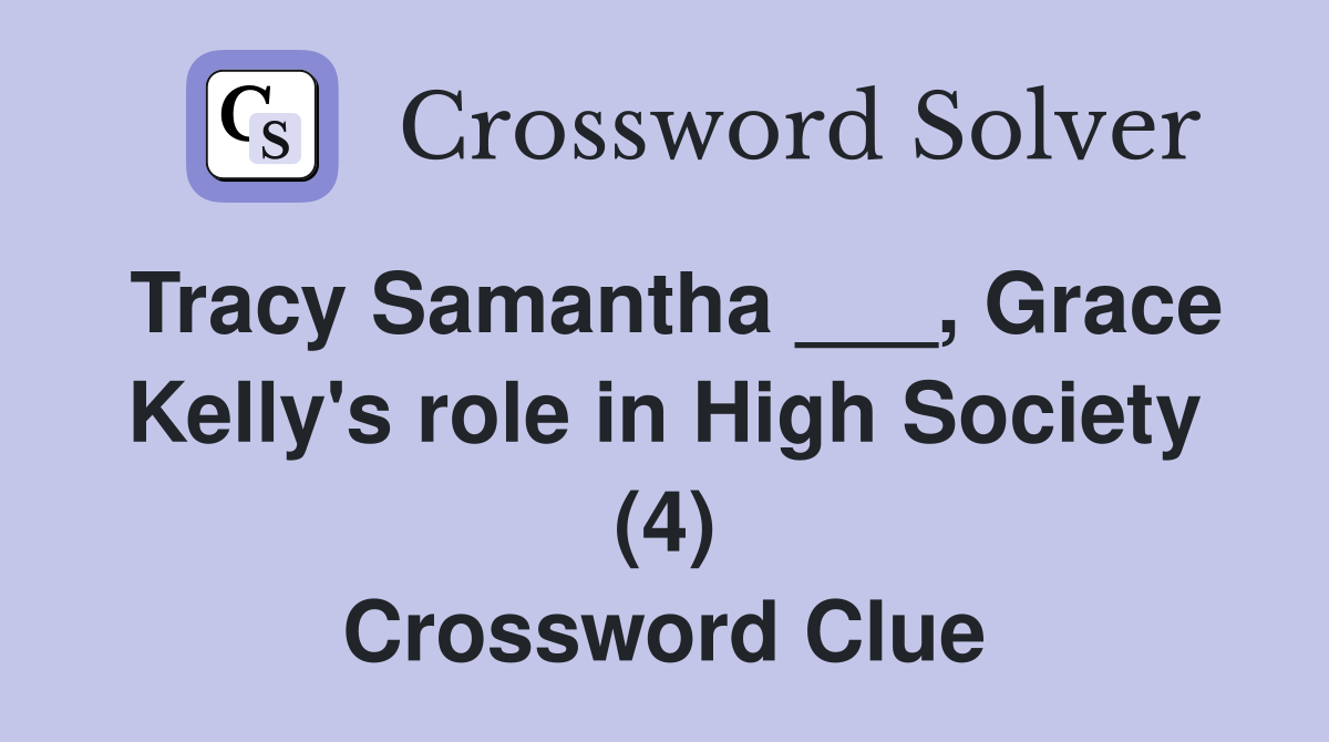 Tracy Samantha ___, Grace Kelly's role in High Society (4) Crossword Clue