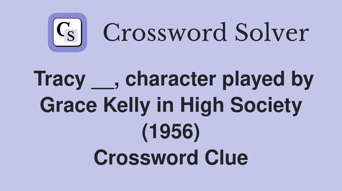 Tracy __, character played by Grace Kelly in High Society (1956) Crossword Clue