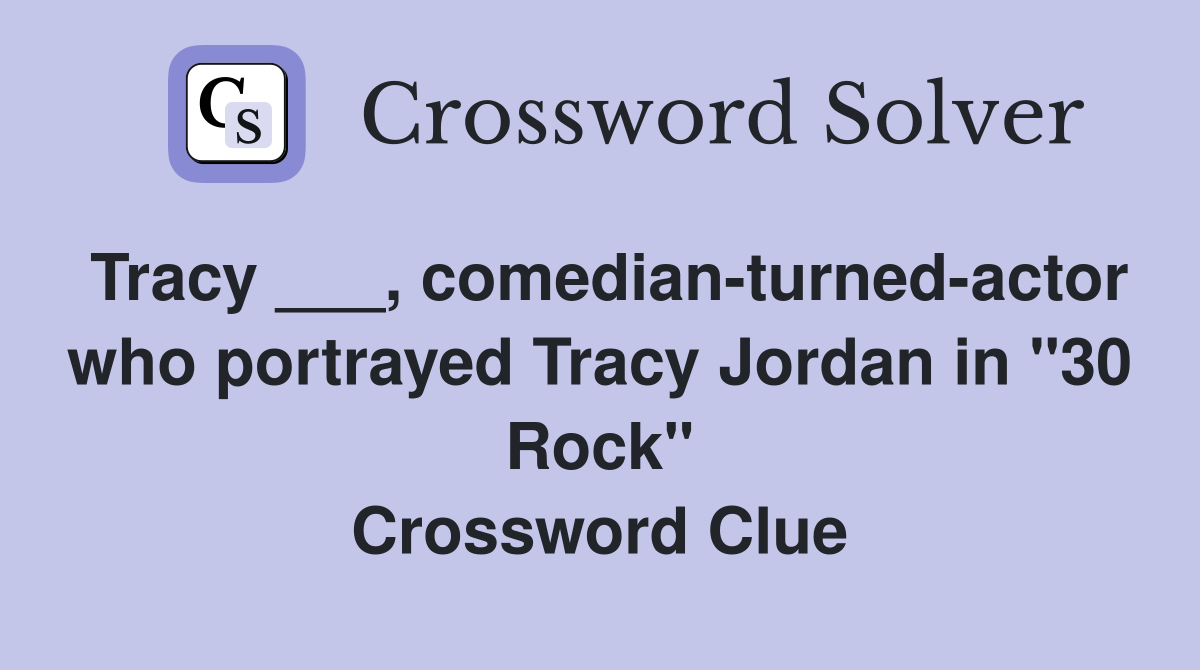 Tracy ___, comedian-turned-actor who portrayed Tracy Jordan in "30 Rock" Crossword Clue