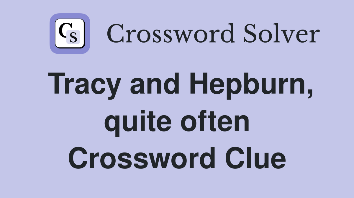 Tracy and Hepburn, quite often Crossword Clue