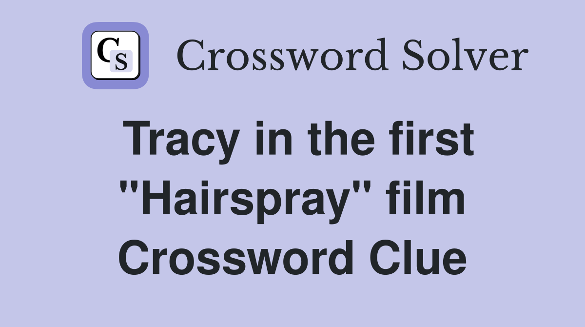 Tracy in the first "Hairspray" film Crossword Clue
