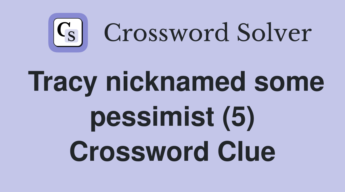 Tracy nicknamed some pessimist (5) Crossword Clue