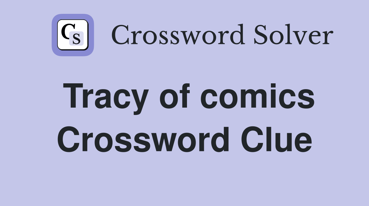 Tracy of comics Crossword Clue