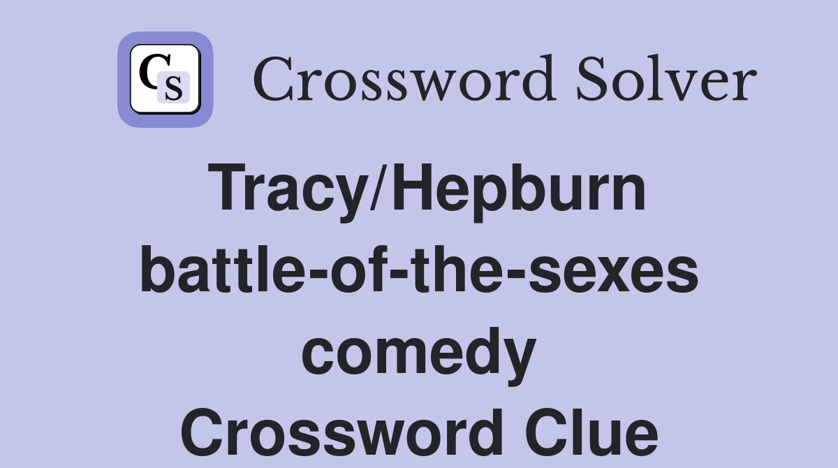 Tracy/Hepburn battle-of-the-sexes comedy Crossword Clue