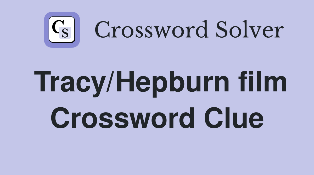 Tracy/Hepburn film Crossword Clue