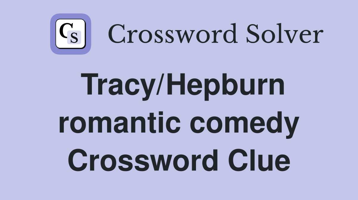 Tracy/Hepburn romantic comedy Crossword Clue