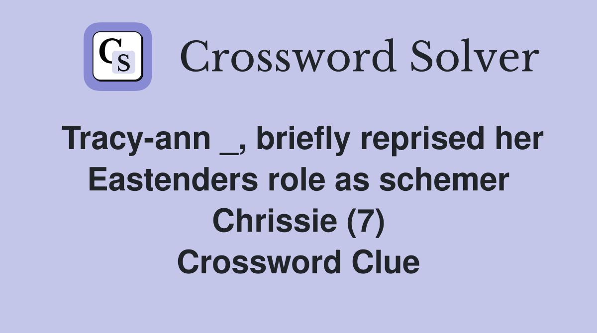 Tracy-ann _, briefly reprised her Eastenders role as schemer Chrissie (7) Crossword Clue