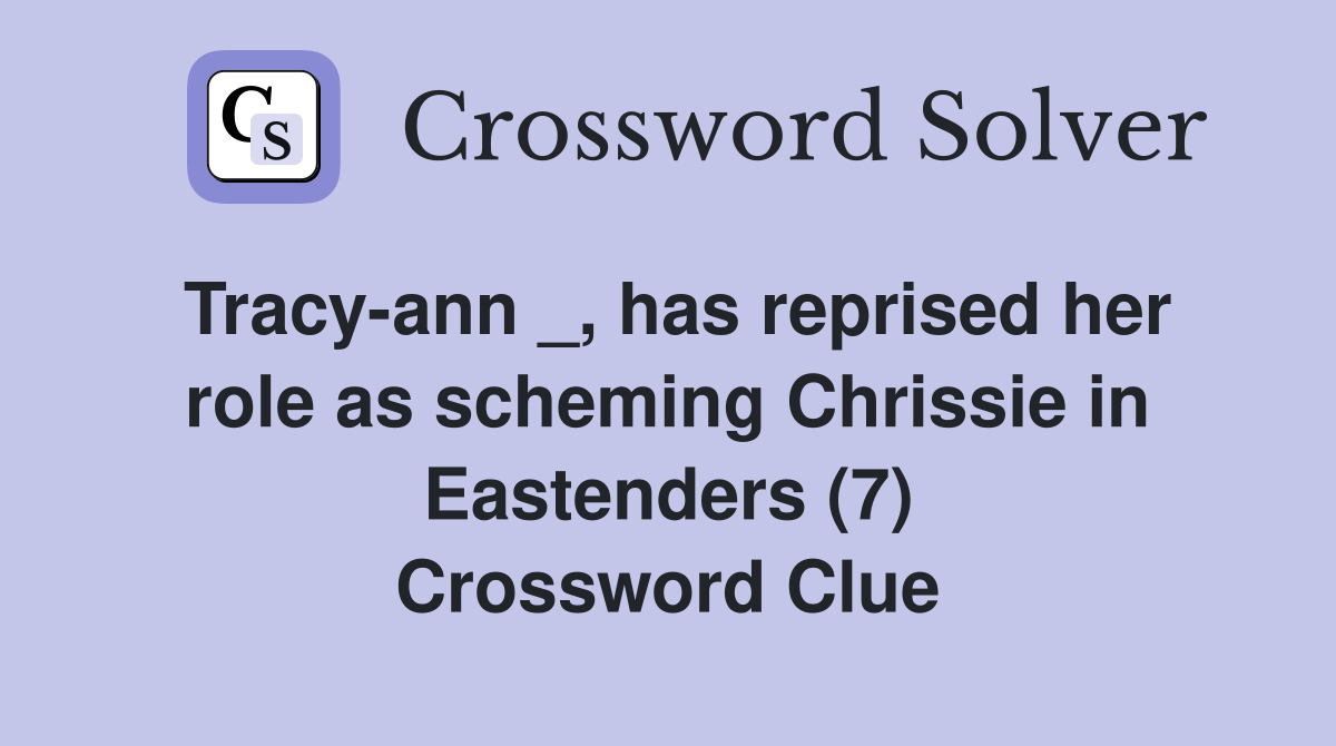 Tracy-ann _, has reprised her role as scheming Chrissie in Eastenders (7) Crossword Clue