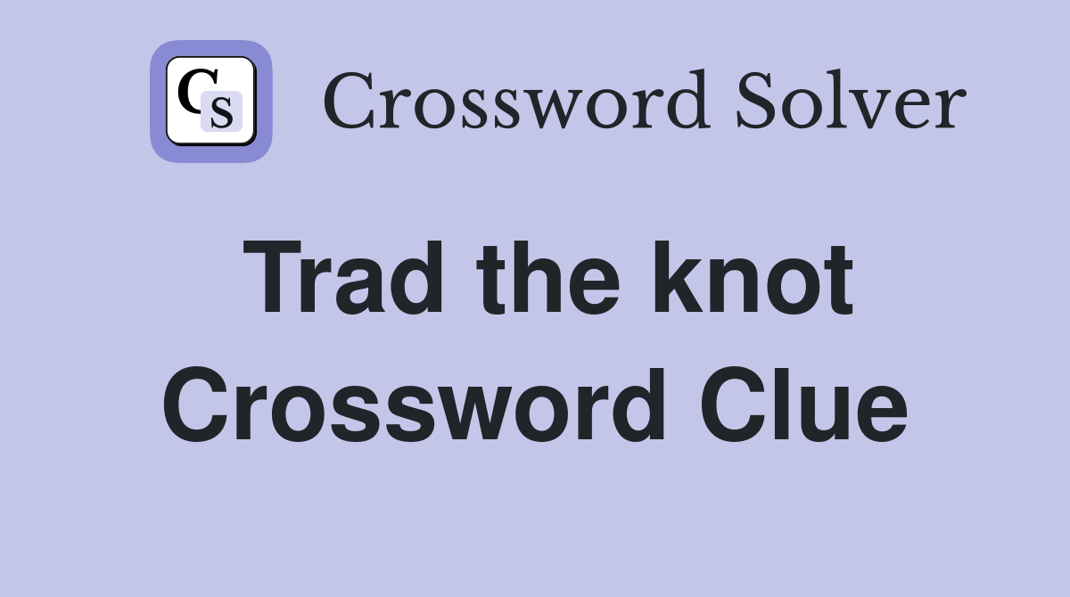 Trad the knot Crossword Clue