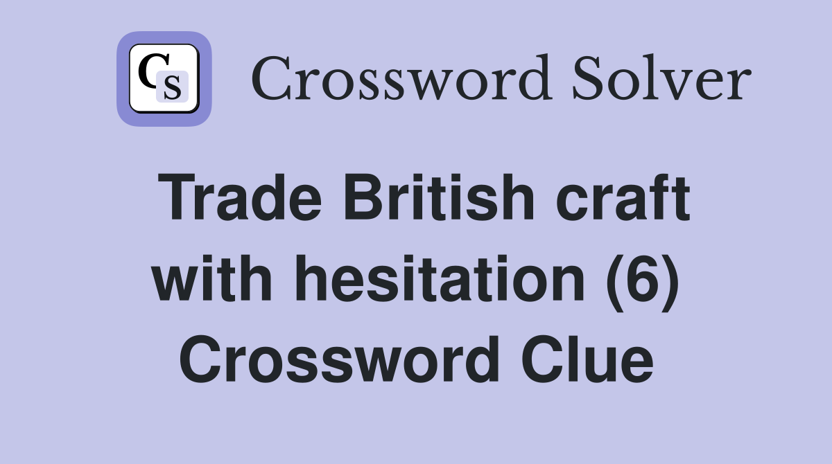 Trade British craft with hesitation (6) Crossword Clue