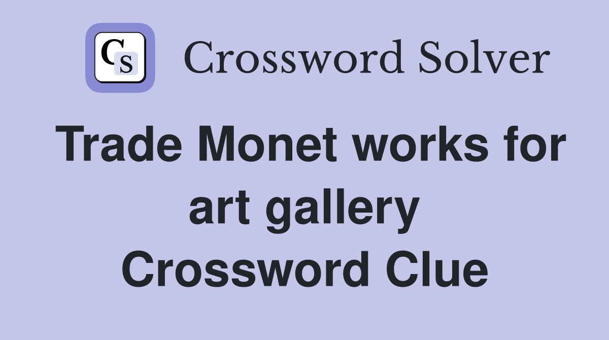 Trade Monet works for art gallery Crossword Clue