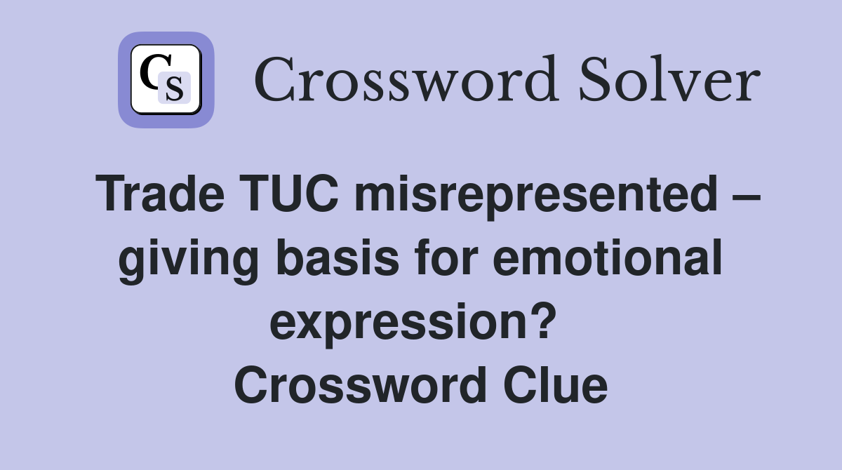 Trade TUC misrepresented – giving basis for emotional expression?  Crossword Clue