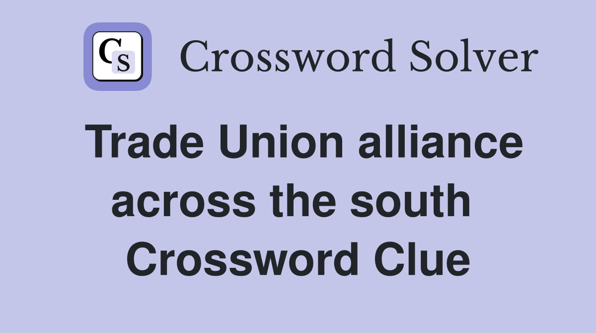 Trade Union alliance across the south  Crossword Clue