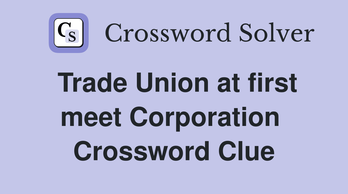 Trade Union at first meet Corporation  Crossword Clue