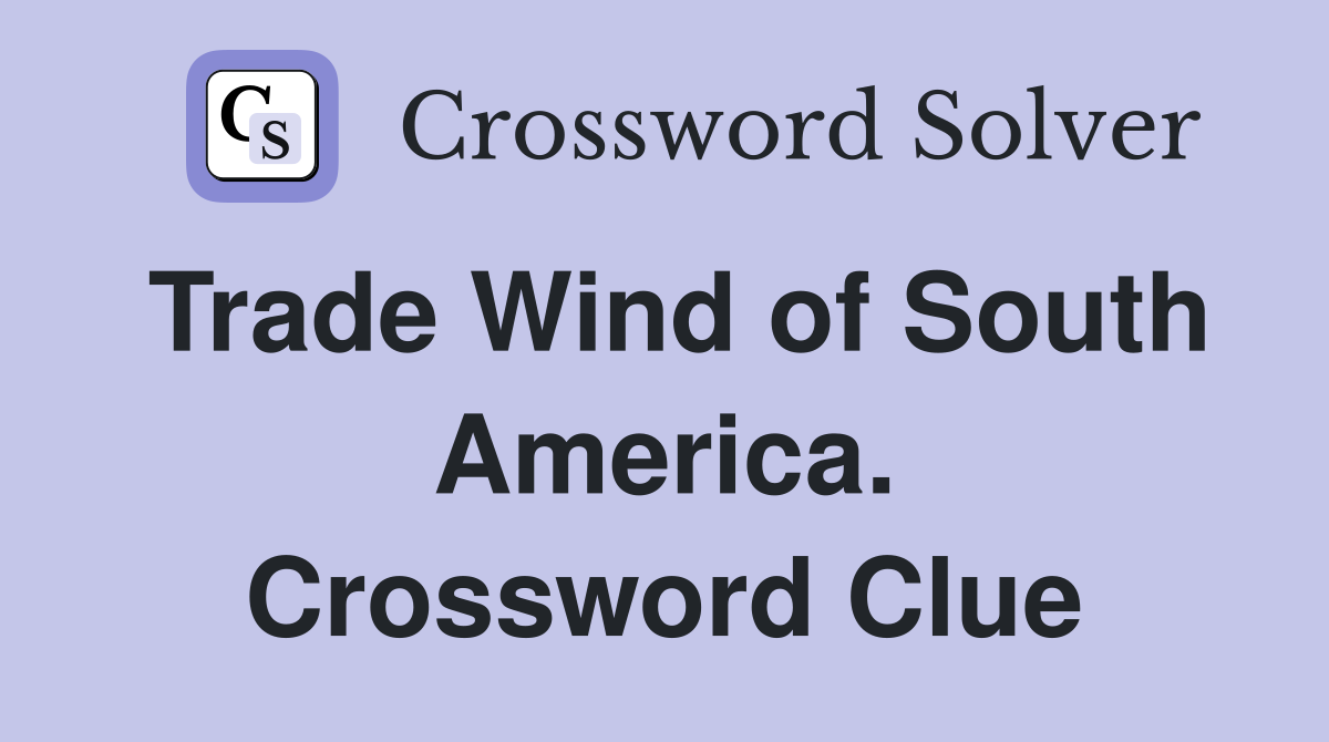 Trade Wind of South America. Crossword Clue