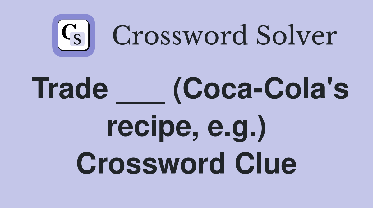 Trade ___ (Coca-Cola's recipe, e.g.) Crossword Clue