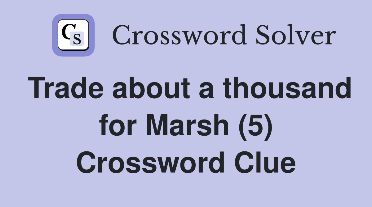 Trade about a thousand for Marsh (5) Crossword Clue