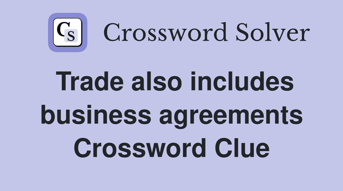 Trade also includes business agreements Crossword Clue