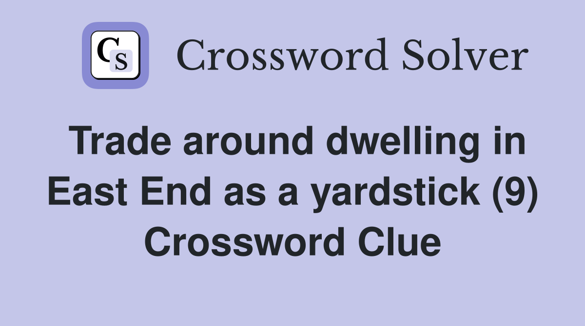 Trade around dwelling in East End as a yardstick (9) Crossword Clue