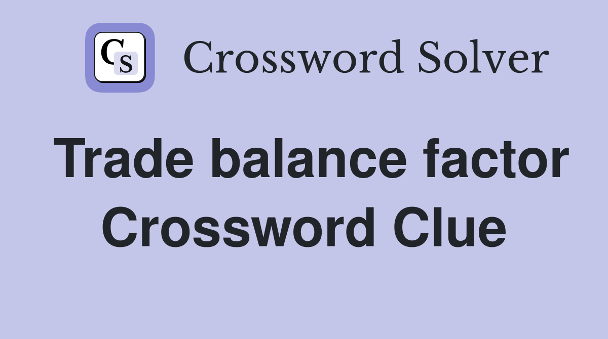 Trade balance factor Crossword Clue