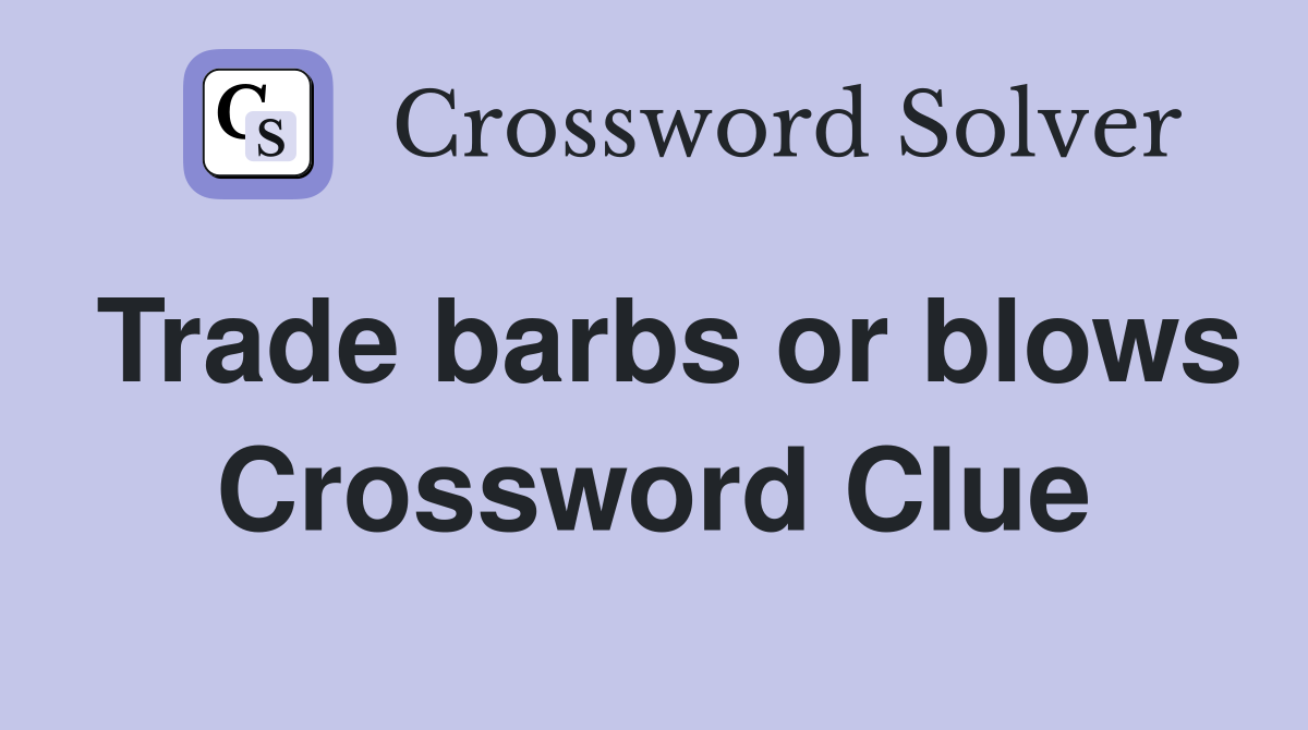 Trade barbs or blows Crossword Clue