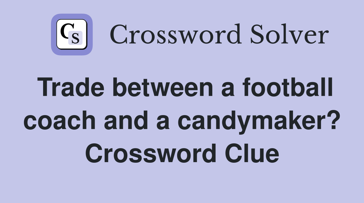 Trade between a football coach and a candymaker? Crossword Clue