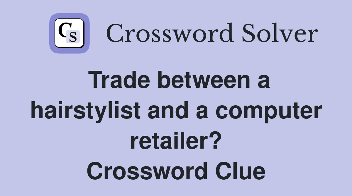 Trade between a hairstylist and a computer retailer? Crossword Clue