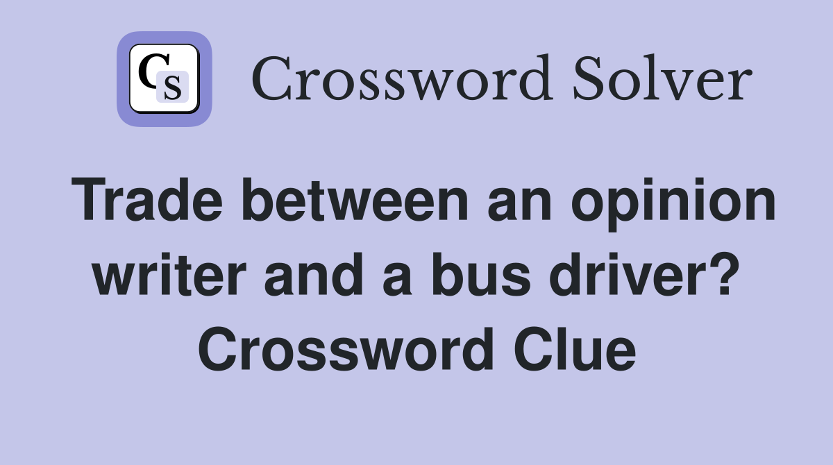 Trade between an opinion writer and a bus driver? Crossword Clue