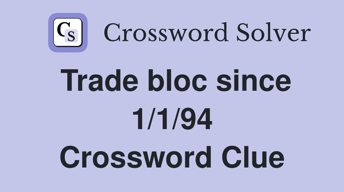 Trade bloc since 1/1/94 Crossword Clue